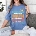 Dinosaurs Didn't Learn Math Mathematics Math Teacher Women's Comfort Colors T-Shirt Blue Jean Dinosaurs Didn't Learn Math Mathematics Math Teacher Women's Comfort Colors T-Shirt Blue Jean