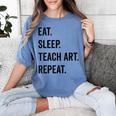 Eat Sleep Teach Art Repeat Teaching Art Teacher Women's Comfort Colors T-Shirt Blue Jean Eat Sleep Teach Art Repeat Teaching Art Teacher Women's Comfort Colors T-Shirt Blue Jean