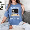 I'Ll Just Wait Until It's Quiet Skeleton Teacher Halloween Women's Comfort Colors T-Shirt Blue Jean I'Ll Just Wait Until It's Quiet Skeleton Teacher Halloween Women's Comfort Colors T-Shirt Blue Jean