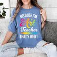 Because I'm The Art Teacher That's Why Artists Men Women Women's Comfort Colors T-Shirt Blue Jean Because I'm The Art Teacher That's Why Artists Men Women Women's Comfort Colors T-Shirt Blue Jean