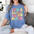 It's A Good Day To Do Math Teachers Women Kids Math Women's Comfort Colors T-Shirt Blue Jean It's A Good Day To Do Math Teachers Women Kids Math Women's Comfort Colors T-Shirt Blue Jean