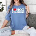 I Love Hot Teachers Women's Comfort Colors T-Shirt Blue Jean I Love Hot Teachers Women's Comfort Colors T-Shirt Blue Jean