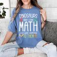 Math Teacher Dinosaurs Didn't Learn Math Mathematics Women's Comfort Colors T-Shirt Blue Jean Math Teacher Dinosaurs Didn't Learn Math Mathematics Women's Comfort Colors T-Shirt Blue Jean