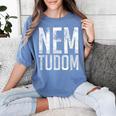Nem Tudom Hungarian Teacher I Don't Know Men Women Girls Kids T-Shirt Women's Comfort Colors T-Shirt Blue Jean Nem Tudom Hungarian Teacher I Don't Know Men Women Girls Kids T-Shirt Women's Comfort Colors T-Shirt Blue Jean