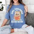 Owl You Need Is A Good Book Teacher Librarian Reading Women's Comfort Colors T-Shirt Blue Jean Owl You Need Is A Good Book Teacher Librarian Reading Women's Comfort Colors T-Shirt Blue Jean