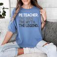 PE Teacher The Man Myth Legend Women's Comfort Colors T-Shirt Blue Jean PE Teacher The Man Myth Legend Women's Comfort Colors T-Shirt Blue Jean