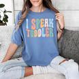 I Speak Toddler Teacher Pre School Back To School First Day Women's Comfort Colors T-Shirt Blue Jean I Speak Toddler Teacher Pre School Back To School First Day Women's Comfort Colors T-Shirt Blue Jean