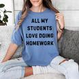 All My Students Love Doing Homework Teacher Lie Party Women's Comfort Colors T-Shirt Blue Jean All My Students Love Doing Homework Teacher Lie Party Women's Comfort Colors T-Shirt Blue Jean