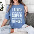 I Teach Superheroes Shirt Men Women School Teacher Women's Comfort Colors T-Shirt Blue Jean I Teach Superheroes Shirt Men Women School Teacher Women's Comfort Colors T-Shirt Blue Jean