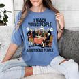 I Teach Young People About Dead-People History Teachers Women's Comfort Colors T-Shirt Blue Jean I Teach Young People About Dead-People History Teachers Women's Comfort Colors T-Shirt Blue Jean