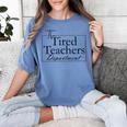 The Tired Teachers Department Teacher Appreciation Day Women's Comfort Colors T-Shirt Blue Jean The Tired Teachers Department Teacher Appreciation Day Women's Comfort Colors T-Shirt Blue Jean