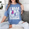 I Wear Pink For My Teacher Breast Cancer Awareness Support Men Women Women's Comfort Colors T-Shirt Blue Jean I Wear Pink For My Teacher Breast Cancer Awareness Support Men Women Women's Comfort Colors T-Shirt Blue Jean