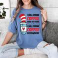 I Will Drink Coffee Here Or There Funny Teacher Teaching Men Women Girls Kids Women's Comfort Colors T-Shirt Blue Jean I Will Drink Coffee Here Or There Funny Teacher Teaching Men Women Girls Kids Women's Comfort Colors T-Shirt Blue Jean