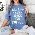 Will Give Math Advice For Coffee Mathematics Teacher Women's Comfort Colors T-Shirt Blue Jean Will Give Math Advice For Coffee Mathematics Teacher Women's Comfort Colors T-Shirt Blue Jean