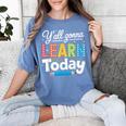 Y'All Gonna Learn Today Back To School First Day Teacher Women's Comfort Colors T-Shirt Blue Jean Y'All Gonna Learn Today Back To School First Day Teacher Women's Comfort Colors T-Shirt Blue Jean