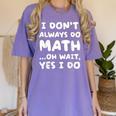 I Don't Always Do Math Math Teacher Back To School Women's Comfort Colors T-Shirt Violet I Don't Always Do Math Math Teacher Back To School Women's Comfort Colors T-Shirt Violet