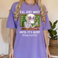 I'Ll Just Wait Until It's Quiet Sarcastic Teacher Women's Comfort Colors T-Shirt Violet I'Ll Just Wait Until It's Quiet Sarcastic Teacher Women's Comfort Colors T-Shirt Violet