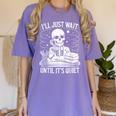 I'Ll Wait Until It's Quiet Tshirt Skeleton Teacher Halloween Women's Comfort Colors T-Shirt Violet I'Ll Wait Until It's Quiet Tshirt Skeleton Teacher Halloween Women's Comfort Colors T-Shirt Violet
