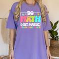 Do Math Not Magic Show Your Work Math Teacher Women's Comfort Colors T-Shirt Violet Do Math Not Magic Show Your Work Math Teacher Women's Comfort Colors T-Shirt Violet