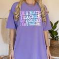 Math Teacher Im a Math Teacher Of Course I Have Problems Women's Comfort Colors T-Shirt Violet Math Teacher Im a Math Teacher Of Course I Have Problems Women's Comfort Colors T-Shirt Violet