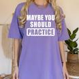 Maybe You Should Practice Music Teacher Band Director Women's Comfort Colors T-Shirt Violet