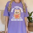 Owl You Need Is A Good Book Teacher Librarian Reading Women's Comfort Colors T-Shirt Violet Owl You Need Is A Good Book Teacher Librarian Reading Women's Comfort Colors T-Shirt Violet