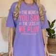 The More You Say The Less We Play PE Teacher Women's Comfort Colors T-Shirt Violet The More You Say The Less We Play PE Teacher Women's Comfort Colors T-Shirt Violet