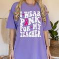 I Wear Pink For My Teacher Breast Cancer Awareness Support Men Women Women's Comfort Colors T-Shirt Violet I Wear Pink For My Teacher Breast Cancer Awareness Support Men Women Women's Comfort Colors T-Shirt Violet