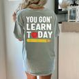 You Gon' Learn Today First Day Of School Teacher Men Women Kids Women's Comfort Colors T-Shirt Back Print Bay You Gon' Learn Today First Day Of School Teacher Men Women Kids Women's Comfort Colors T-Shirt Back Print Bay
