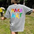 Make Art Painter Artist Teacher Artsy Men Women Kids Women's Comfort Colors T-Shirt Back Print Grey