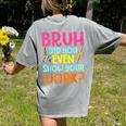 Bruh Did You Even Show Your Work Humorous Math Teacher Women's Comfort Colors T-Shirt Back Print Grey Bruh Did You Even Show Your Work Humorous Math Teacher Women's Comfort Colors T-Shirt Back Print Grey