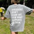 Dinosaurs Didn't Learn Art Art Teacher Women's Comfort Colors T-Shirt Back Print Grey Dinosaurs Didn't Learn Art Art Teacher Women's Comfort Colors T-Shirt Back Print Grey