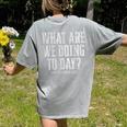 What Are We Doing Today PE Teacher Life Funny Men Women Kids Women's Comfort Colors T-Shirt Back Print Grey