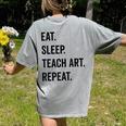 Eat Sleep Teach Art Repeat Teaching Art Teacher Women's Comfort Colors T-Shirt Back Print Grey