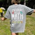 Math Teacher Dinosaurs Didn't Learn Math Mathematics Women's Comfort Colors T-Shirt Back Print Grey