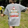 Be Nice To The Teacher Santa Is Watching Christmas Women's Comfort Colors T-Shirt Back Print Grey Be Nice To The Teacher Santa Is Watching Christmas Women's Comfort Colors T-Shirt Back Print Grey