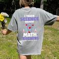 I Teach Science Because Math Teachers Need Heroes Too Women's Comfort Colors T-Shirt Back Print Grey I Teach Science Because Math Teachers Need Heroes Too Women's Comfort Colors T-Shirt Back Print Grey