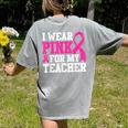 I Wear Pink For My Teacher Breast Cancer Awareness Women's Comfort Colors T-Shirt Back Print Grey I Wear Pink For My Teacher Breast Cancer Awareness Women's Comfort Colors T-Shirt Back Print Grey