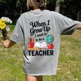 When I Grow Up I Want To Be Teacher Kids Women's Comfort Colors T-Shirt Back Print Grey When I Grow Up I Want To Be Teacher Kids Women's Comfort Colors T-Shirt Back Print Grey