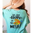 I'm Just Here To Get Messy Art Teacher Artist Painting Women's Comfort Colors T-Shirt Back Print Chalky Mint