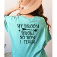 Teacher Witch Halloween My Broom Broke So Now I Teach For Men Women Women's Comfort Colors T-Shirt Back Print Chalky Mint Teacher Witch Halloween My Broom Broke So Now I Teach For Men Women Women's Comfort Colors T-Shirt Back Print Chalky Mint