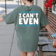 I Can't Even Math Mathematics Teacher Women's Comfort Colors T-Shirt Back Print Moss