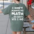 I Don't Always Do Math Math Teacher Back To School Women's Comfort Colors T-Shirt Back Print Moss I Don't Always Do Math Math Teacher Back To School Women's Comfort Colors T-Shirt Back Print Moss
