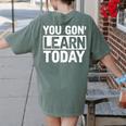 You Gon Learn Today Teacher Teaching Women's Comfort Colors T-Shirt Back Print Moss You Gon Learn Today Teacher Teaching Women's Comfort Colors T-Shirt Back Print Moss