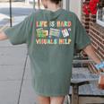 Life Is Hard Visuals Help Special Education SPED Teacher Women's Comfort Colors T-Shirt Back Print Moss