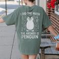 I Did The Math The Answer Is Penguin Math Teacher Women's Comfort Colors T-Shirt Back Print Moss I Did The Math The Answer Is Penguin Math Teacher Women's Comfort Colors T-Shirt Back Print Moss