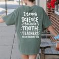 I Teach Science Because Math Teachers Need Heroes Too Women's Comfort Colors T-Shirt Back Print Moss I Teach Science Because Math Teachers Need Heroes Too Women's Comfort Colors T-Shirt Back Print Moss