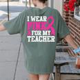 I Wear Pink For My Teacher Breast Cancer Awareness Women's Comfort Colors T-Shirt Back Print Moss I Wear Pink For My Teacher Breast Cancer Awareness Women's Comfort Colors T-Shirt Back Print Moss