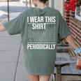 I Wear This Shirt Periodically Chemistry Science Teacher For Men Women Girls Kids Women's Comfort Colors T-Shirt Back Print Moss I Wear This Shirt Periodically Chemistry Science Teacher For Men Women Girls Kids Women's Comfort Colors T-Shirt Back Print Moss