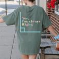 Yes I'm Always Right Math Teacher Geometry Angle Women's Comfort Colors T-Shirt Back Print Moss Yes I'm Always Right Math Teacher Geometry Angle Women's Comfort Colors T-Shirt Back Print Moss